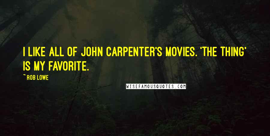 Rob Lowe Quotes: I like all of John Carpenter's movies. 'The Thing' is my favorite.