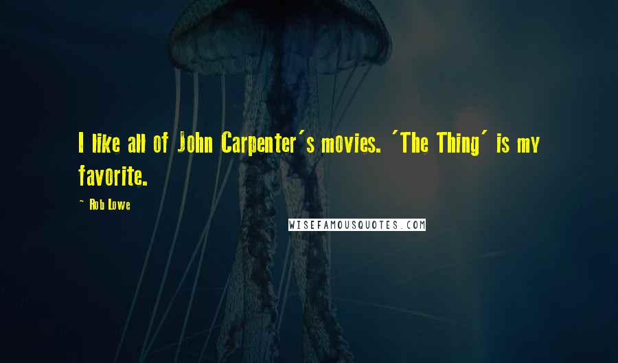 Rob Lowe Quotes: I like all of John Carpenter's movies. 'The Thing' is my favorite.