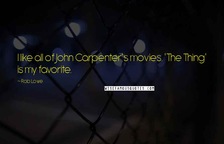 Rob Lowe Quotes: I like all of John Carpenter's movies. 'The Thing' is my favorite.