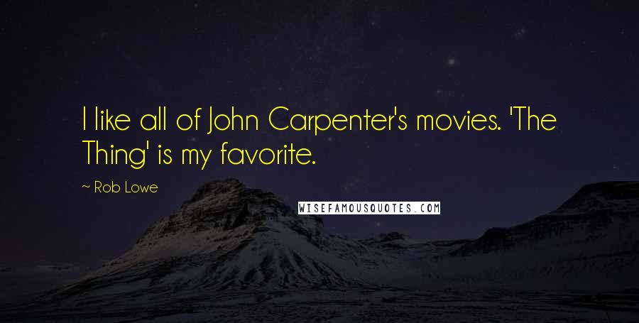 Rob Lowe Quotes: I like all of John Carpenter's movies. 'The Thing' is my favorite.