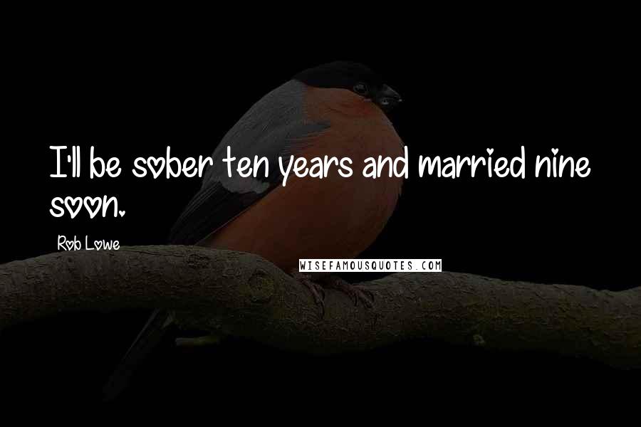 Rob Lowe Quotes: I'll be sober ten years and married nine soon.