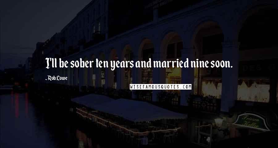 Rob Lowe Quotes: I'll be sober ten years and married nine soon.