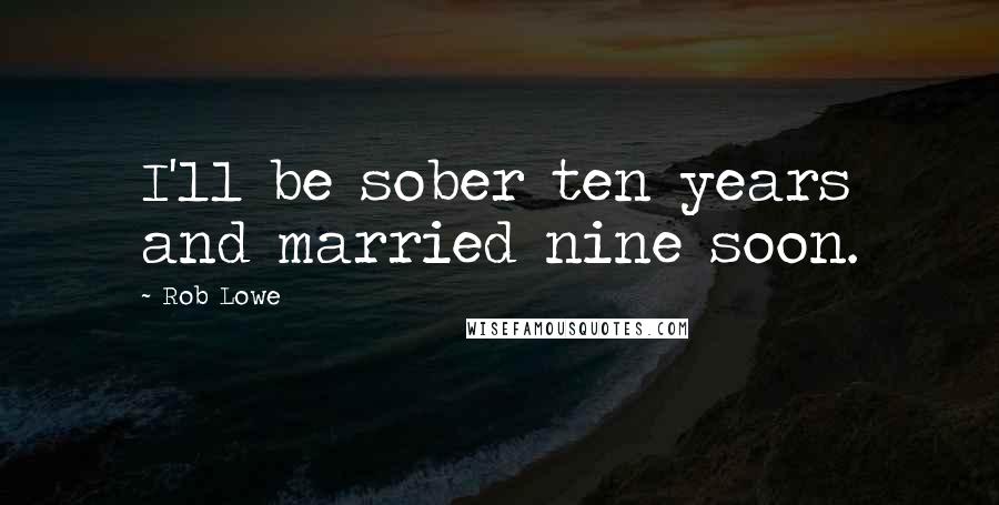 Rob Lowe Quotes: I'll be sober ten years and married nine soon.