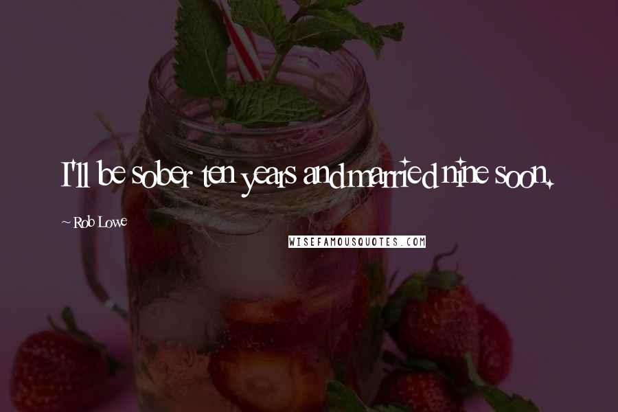 Rob Lowe Quotes: I'll be sober ten years and married nine soon.