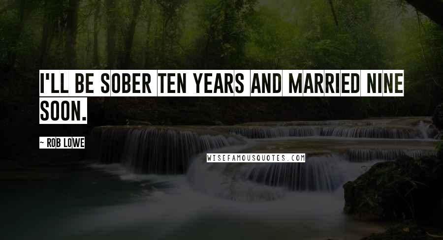 Rob Lowe Quotes: I'll be sober ten years and married nine soon.