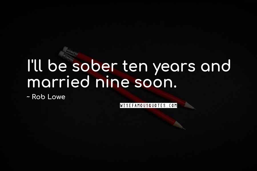 Rob Lowe Quotes: I'll be sober ten years and married nine soon.