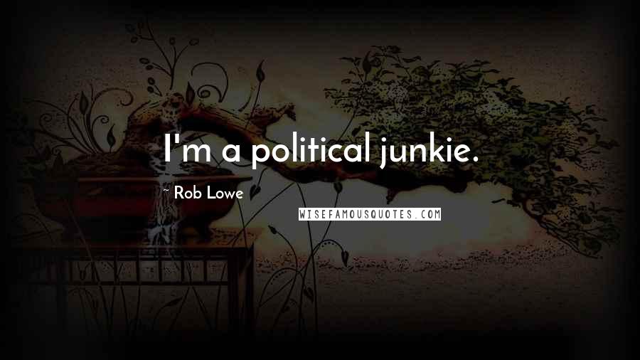 Rob Lowe Quotes: I'm a political junkie.