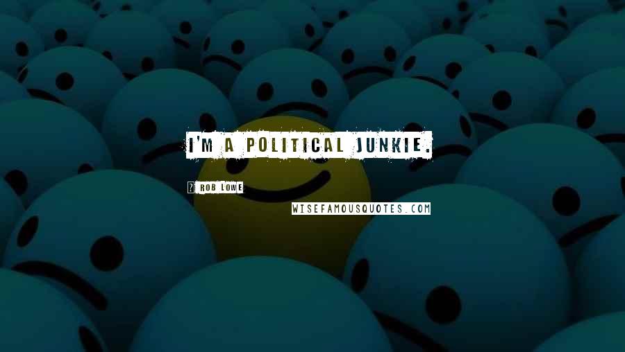 Rob Lowe Quotes: I'm a political junkie.