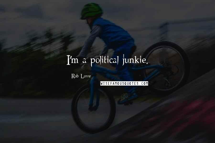 Rob Lowe Quotes: I'm a political junkie.