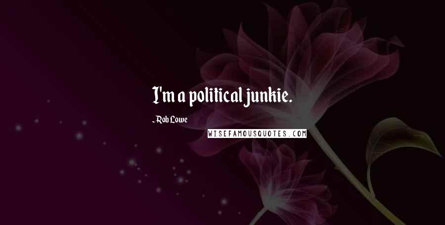 Rob Lowe Quotes: I'm a political junkie.