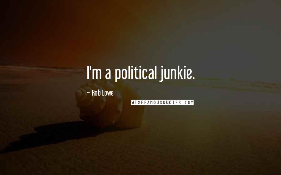 Rob Lowe Quotes: I'm a political junkie.