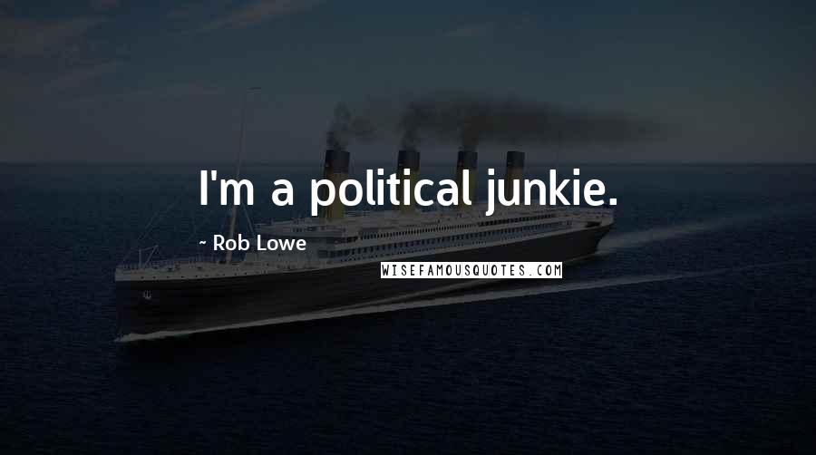 Rob Lowe Quotes: I'm a political junkie.