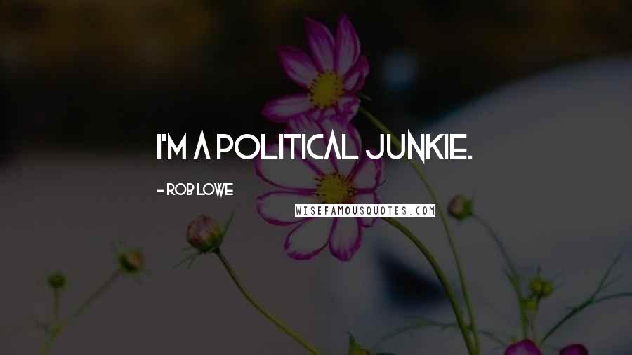 Rob Lowe Quotes: I'm a political junkie.