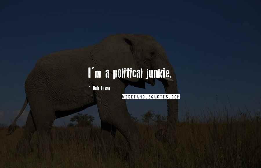 Rob Lowe Quotes: I'm a political junkie.