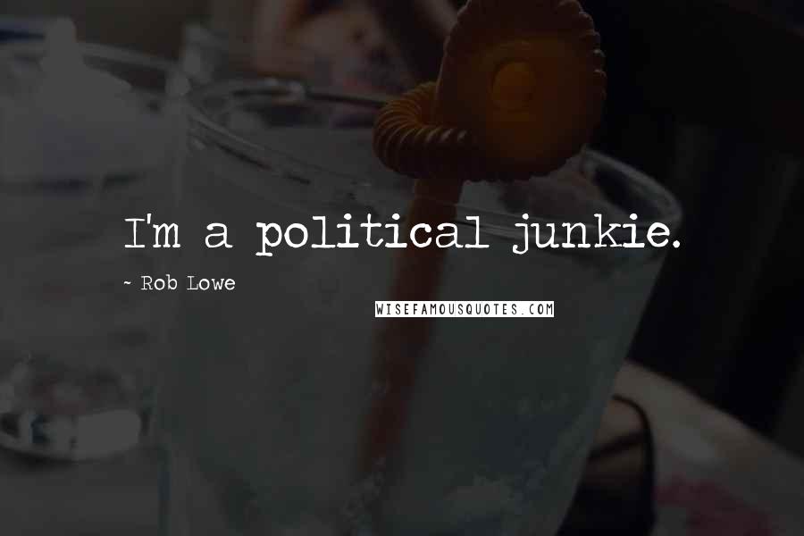 Rob Lowe Quotes: I'm a political junkie.