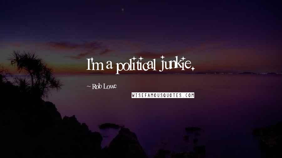 Rob Lowe Quotes: I'm a political junkie.
