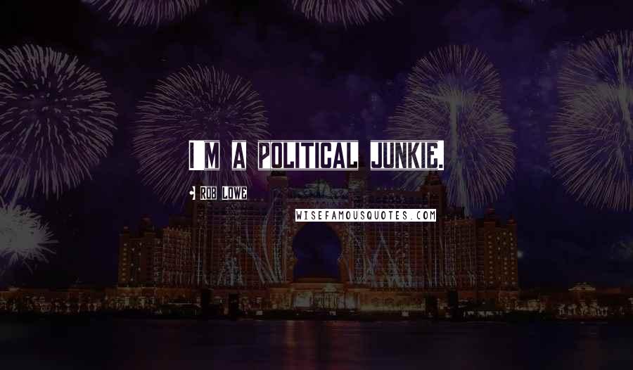 Rob Lowe Quotes: I'm a political junkie.