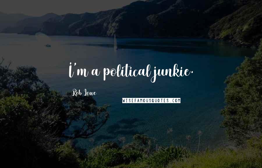 Rob Lowe Quotes: I'm a political junkie.