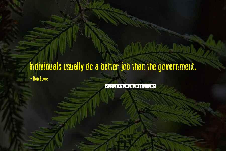 Rob Lowe Quotes: Individuals usually do a better job than the government.