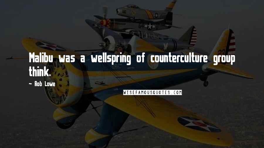 Rob Lowe Quotes: Malibu was a wellspring of counterculture group think.
