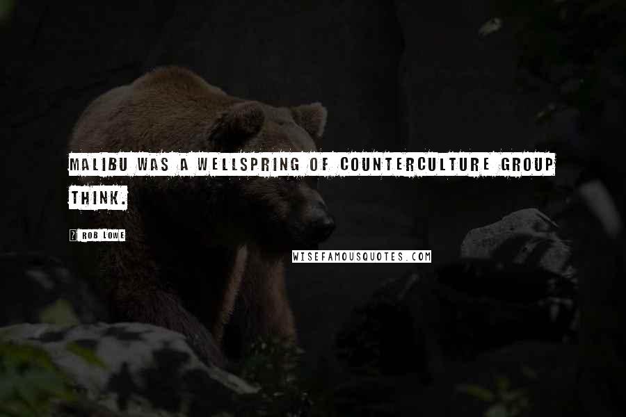 Rob Lowe Quotes: Malibu was a wellspring of counterculture group think.