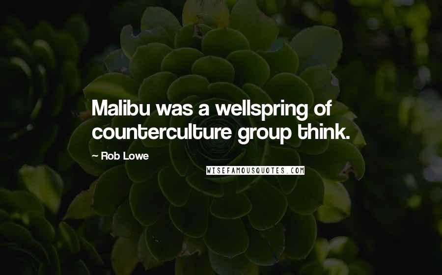 Rob Lowe Quotes: Malibu was a wellspring of counterculture group think.