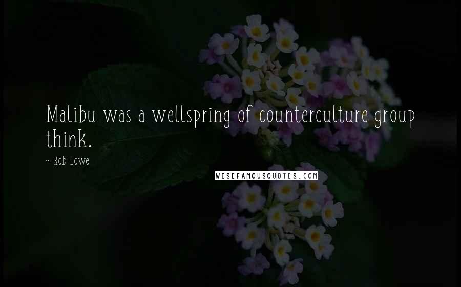 Rob Lowe Quotes: Malibu was a wellspring of counterculture group think.