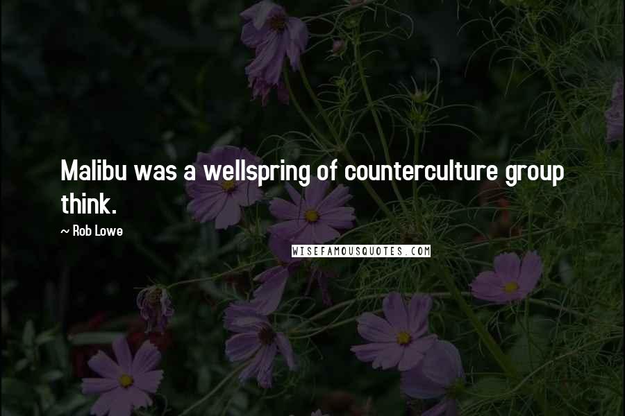 Rob Lowe Quotes: Malibu was a wellspring of counterculture group think.