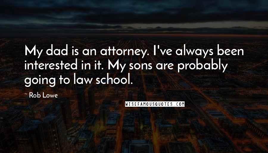 Rob Lowe Quotes: My dad is an attorney. I've always been interested in it. My sons are probably going to law school.