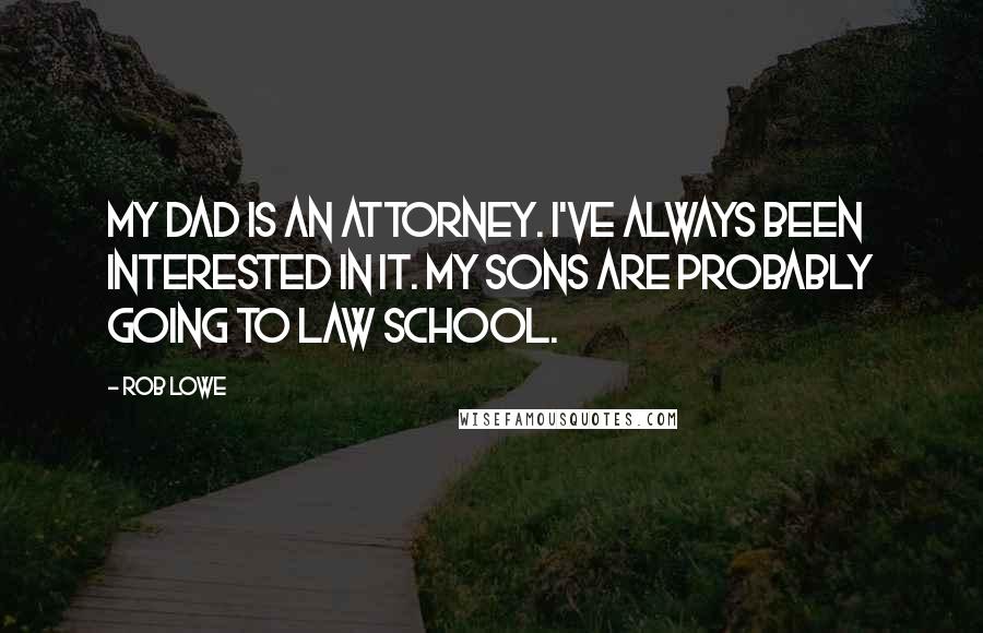 Rob Lowe Quotes: My dad is an attorney. I've always been interested in it. My sons are probably going to law school.