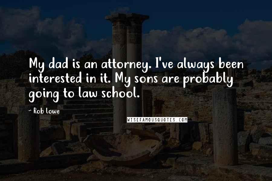 Rob Lowe Quotes: My dad is an attorney. I've always been interested in it. My sons are probably going to law school.