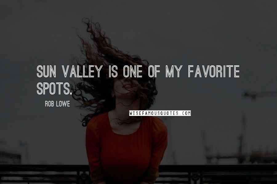 Rob Lowe Quotes: Sun Valley is one of my favorite spots.