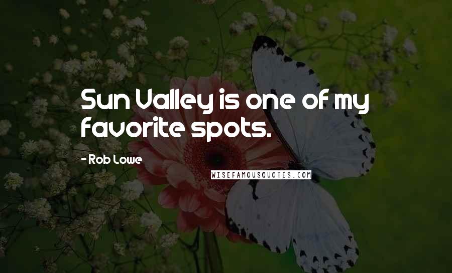 Rob Lowe Quotes: Sun Valley is one of my favorite spots.