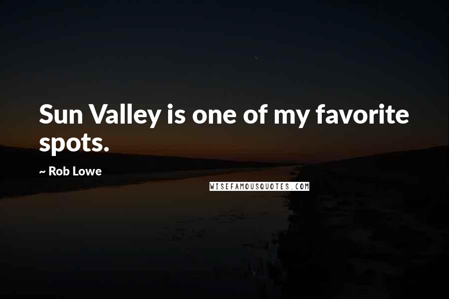 Rob Lowe Quotes: Sun Valley is one of my favorite spots.