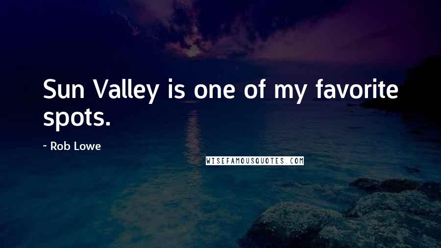 Rob Lowe Quotes: Sun Valley is one of my favorite spots.