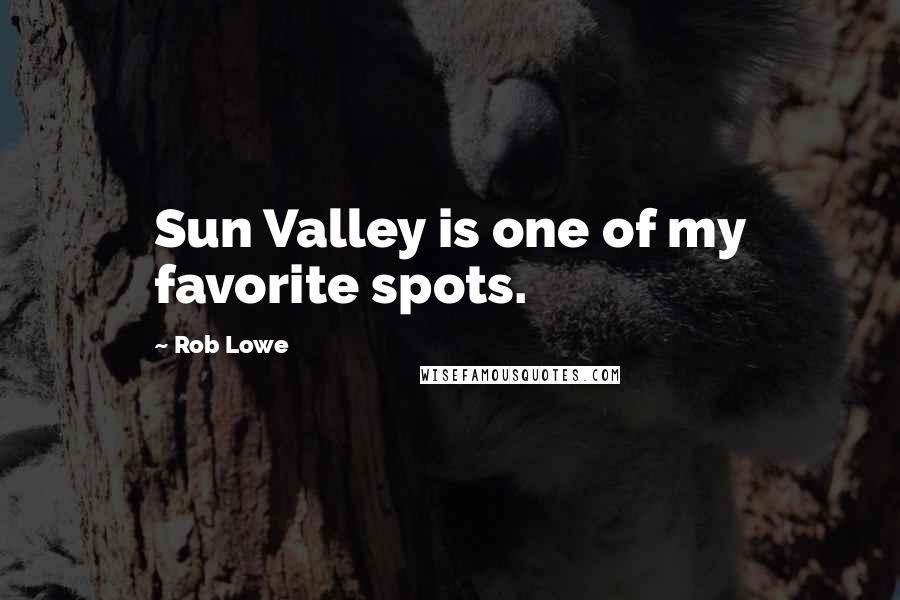 Rob Lowe Quotes: Sun Valley is one of my favorite spots.