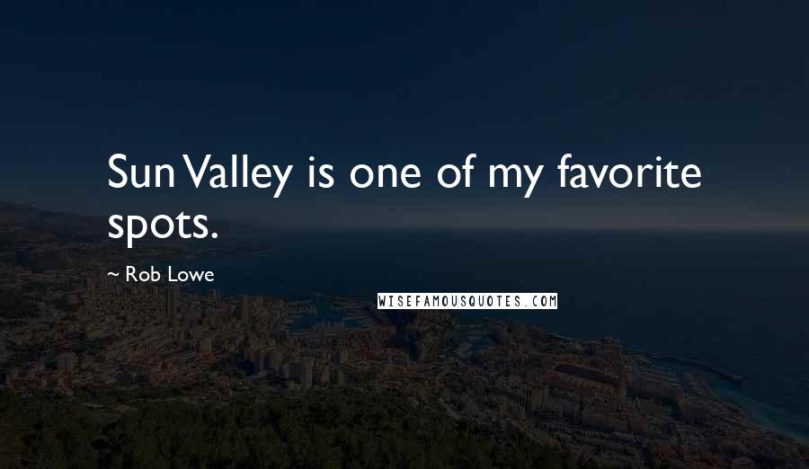 Rob Lowe Quotes: Sun Valley is one of my favorite spots.