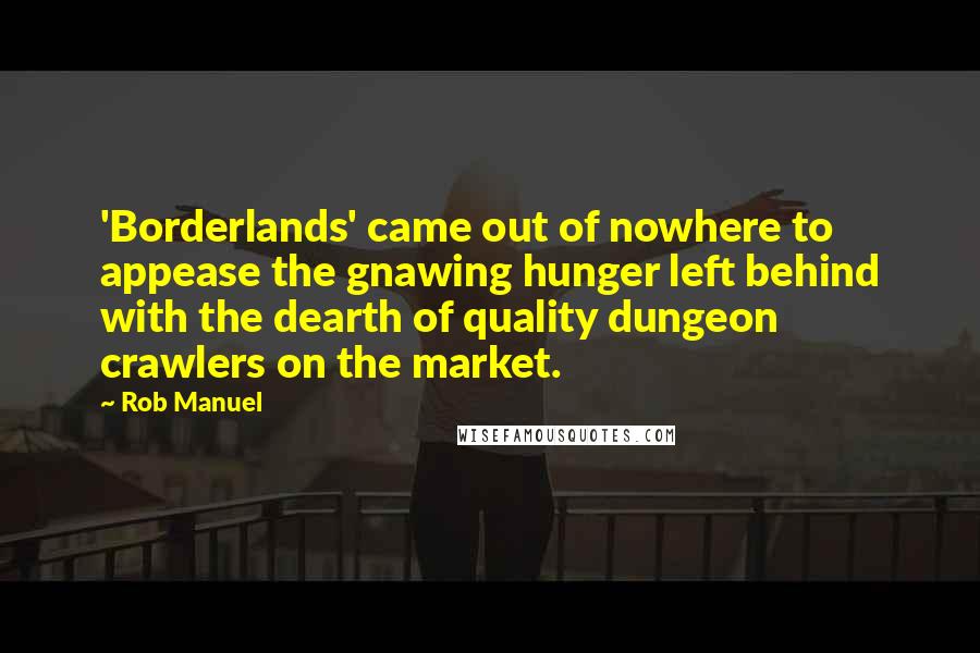 Rob Manuel Quotes: 'Borderlands' came out of nowhere to appease the gnawing hunger left behind with the dearth of quality dungeon crawlers on the market.