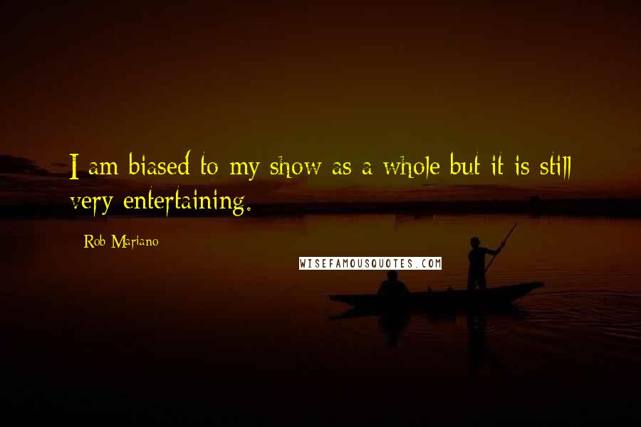 Rob Mariano Quotes: I am biased to my show as a whole but it is still very entertaining.