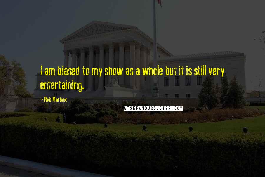 Rob Mariano Quotes: I am biased to my show as a whole but it is still very entertaining.