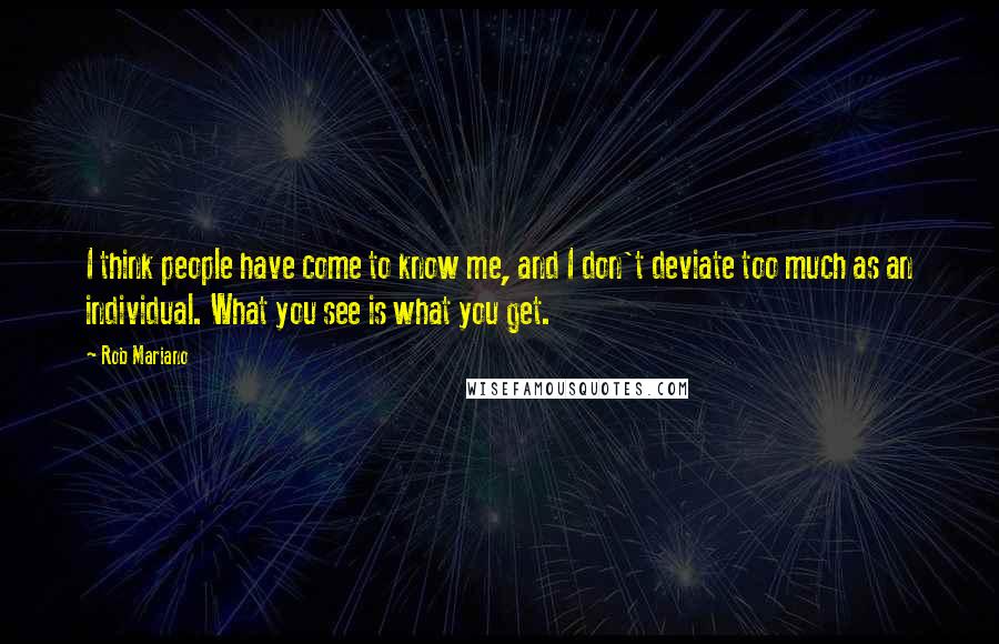 Rob Mariano Quotes: I think people have come to know me, and I don't deviate too much as an individual. What you see is what you get.
