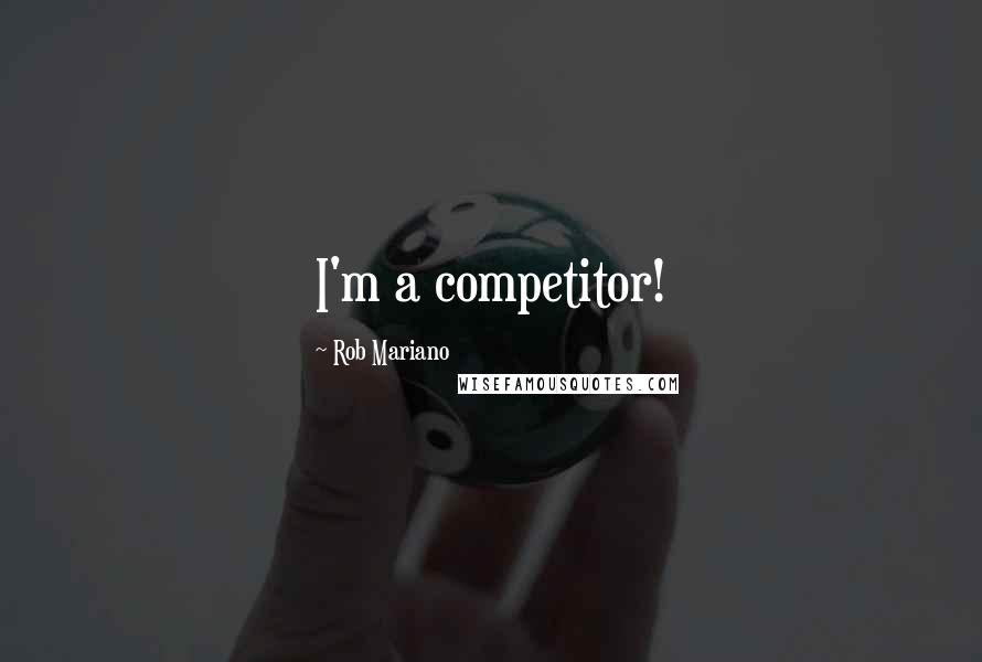 Rob Mariano Quotes: I'm a competitor!