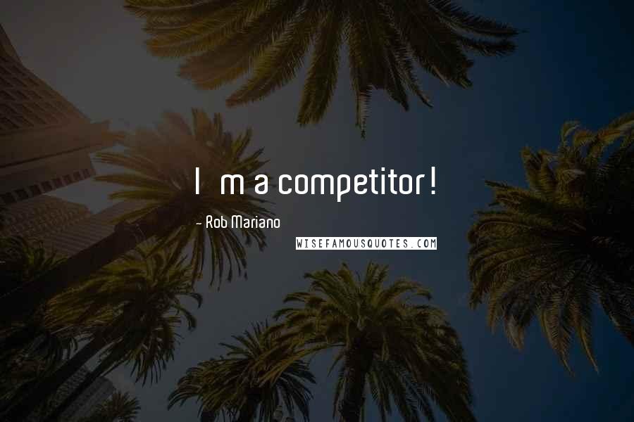 Rob Mariano Quotes: I'm a competitor!