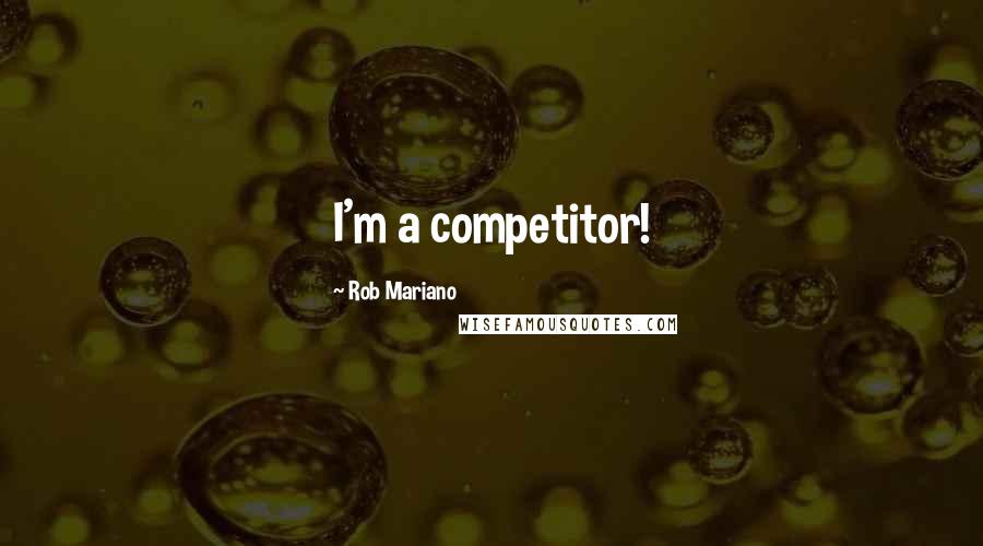 Rob Mariano Quotes: I'm a competitor!