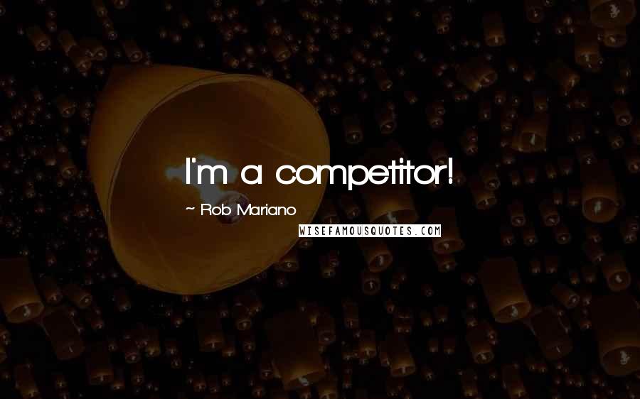 Rob Mariano Quotes: I'm a competitor!