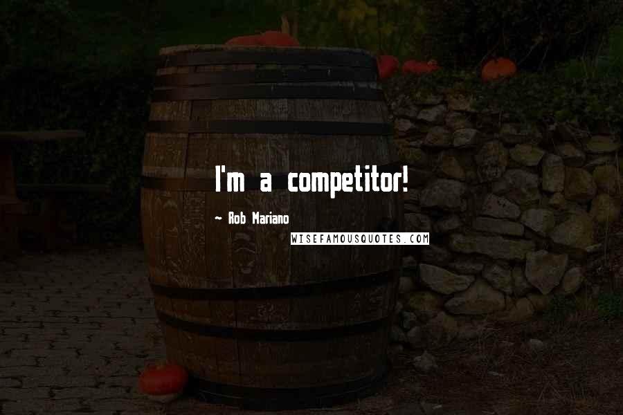 Rob Mariano Quotes: I'm a competitor!