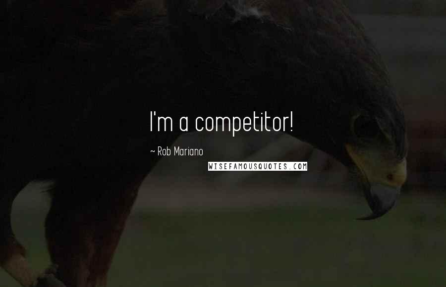 Rob Mariano Quotes: I'm a competitor!
