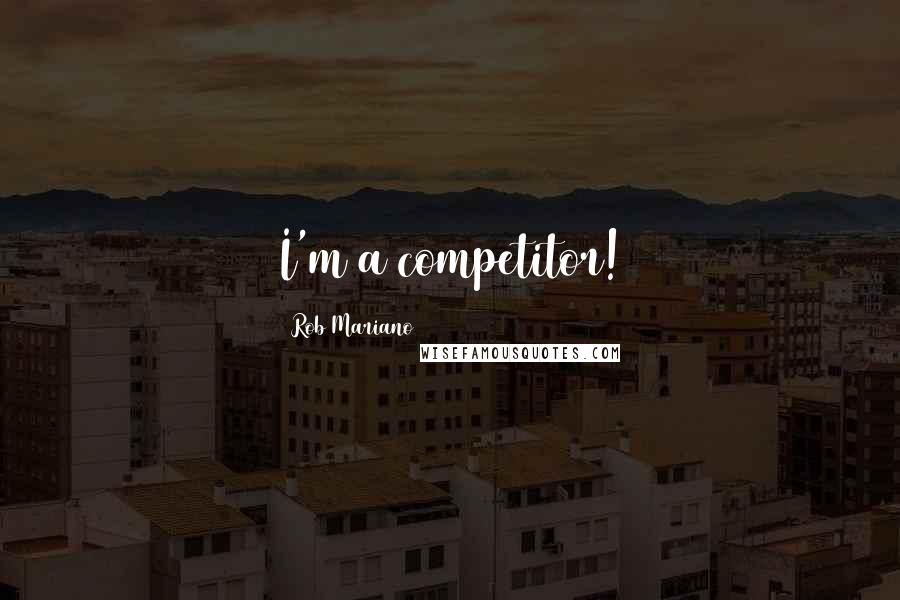 Rob Mariano Quotes: I'm a competitor!
