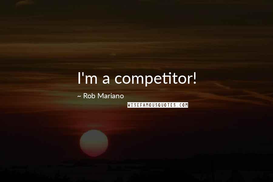 Rob Mariano Quotes: I'm a competitor!