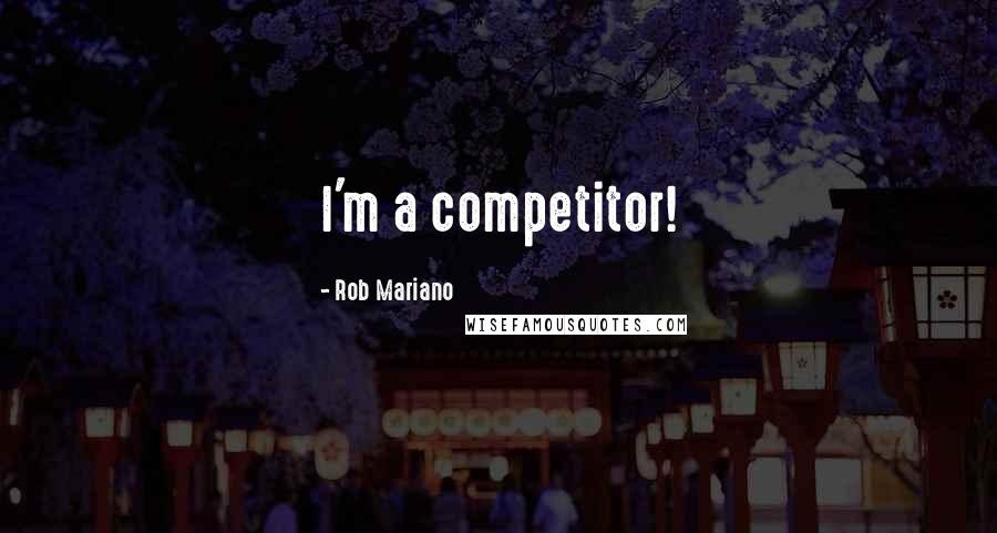 Rob Mariano Quotes: I'm a competitor!